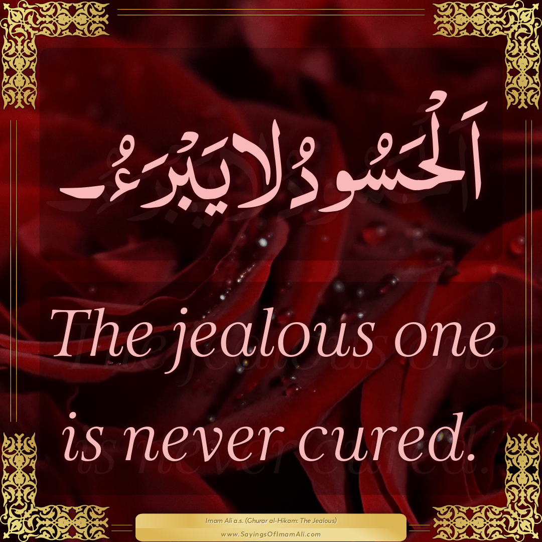 The jealous one is never cured.